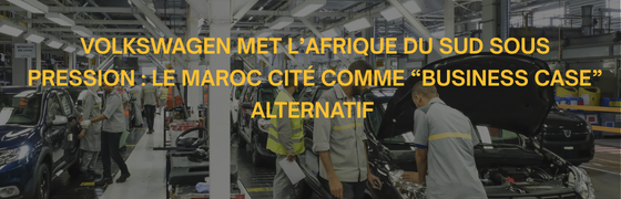 Volkswagen met l’Afrique du Sud sous pression : le Maroc cité comme “business case” alternatif 